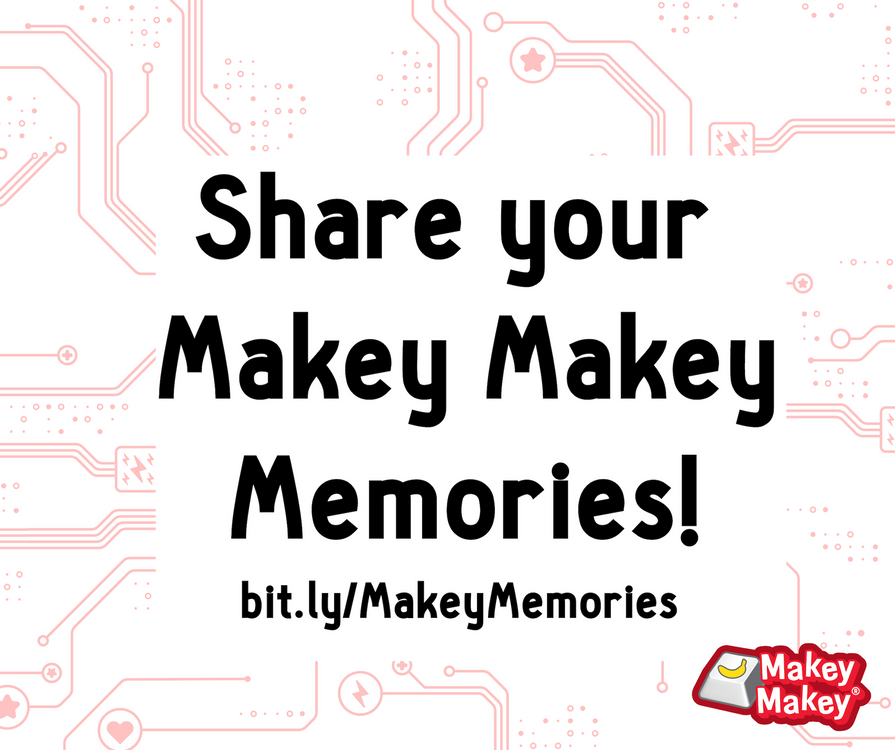 Share your Makey Makey Memories!